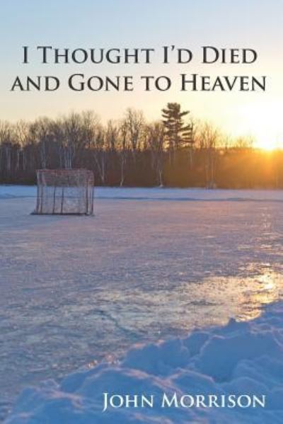 I Thought I'd Died and Gone to Heaven - John Morrison - Books - Independently Published - 9781791991807 - January 17, 2019