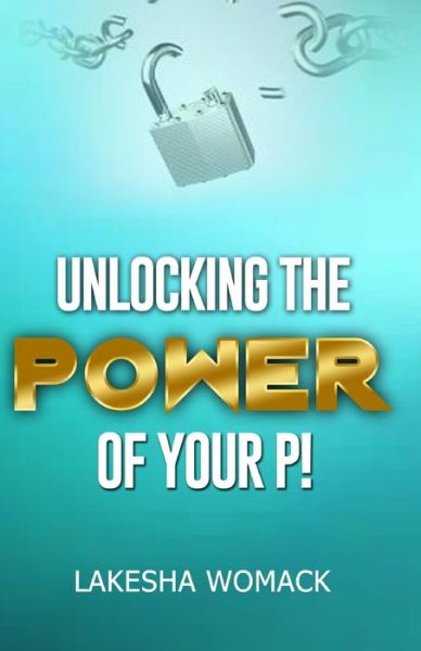 Cover for Lakesha Womack · Unlocking the Power of Your P! (Paperback Book) (2019)