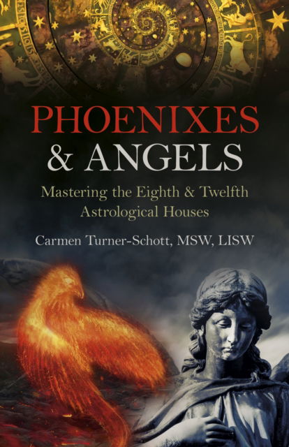 Cover for LISW, Carmen Turner-Schott, MSW, · Phoenixes &amp; Angels: Mastering the Eighth &amp; Twelfth Astrological Houses (Paperback Book) (2023)