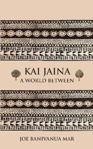 Cover for Joe Banivanua Mar · Kai Jaina: A World Between (Hardcover Book) (2025)