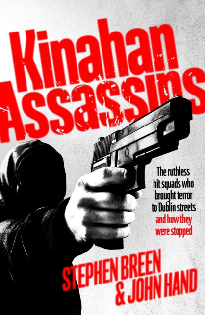 Stephen Breen · Kinahan Assassins: The Ruthless Hit Squads Who Brought Terror To Dublin Streets And How They Were Stopped (Paperback Book) (2024)