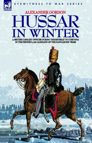 Cover for Alexander Gordon · Hussar in Winter - A British Cavalry Officer in the Retreat to Corunna in the Peninsular Campaign of the Napoleonic Wars (Hardcover bog) (2006)