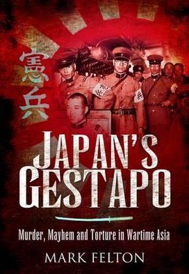 Cover for Mark Felton · Japan's Gestapo: Murder, Mayhem and Torture in Wartime Asia (Paperback Book) (2012)