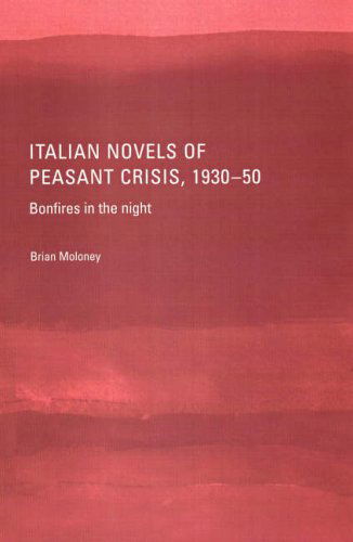 Cover for Brian Moloney · Italian Novels of Peasant Crisis, 1930-50: Bonfires in the Night (Hardcover Book) (2005)