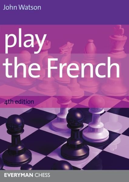 Play the French - John Watson - Książki - Everyman Chess - 9781857446807 - 3 lipca 2012