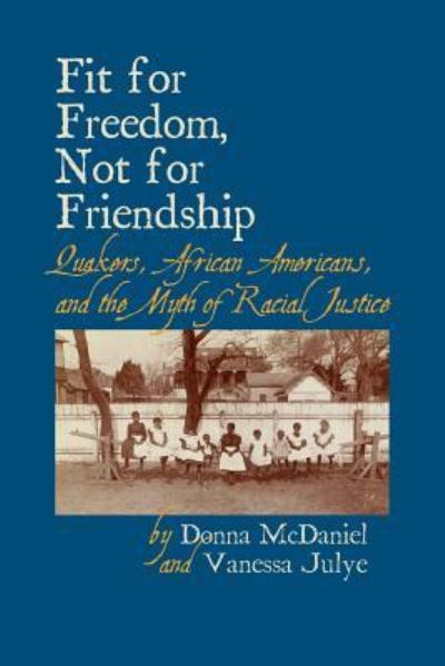 Cover for Donna McDaniel · Fit for Freedom, Not for Friendship: Quakers, African Americans, and the Myth of Racial Justice (Taschenbuch) (2018)