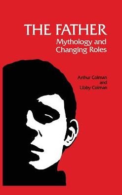 Cover for Libby Colman · The Father: Mythology and Changing Roles (Hardcover bog) (2013)