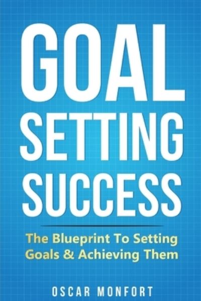 Cover for Oscar Monfort · Goal Setting Success: The Blueprint To Setting Goals &amp; Achieving Them (Paperback Book) (2020)