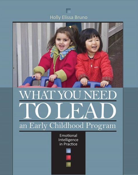 Cover for Holly Elissa Bruno · What You Need to Lead an Early Childhood Program: Emotional Intelligence in Practice (Paperback Book) (2012)