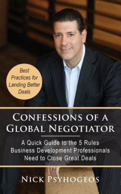 Cover for Nick Psyhogeos · Confessions of a Global Negotiator : A Quick Guide to the 5 Rules Business Development Professionals Need to Close Great Deals (Paperback Book) (2017)