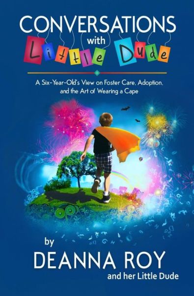 Cover for Deanna Roy · Conversations with Little Dude: A Six-Year-Old's View on Foster Care, Adoption, and the Art of Wearing a Cape (Hardcover Book) (2018)