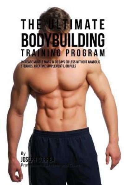 Cover for Joseph Correa · The Ultimate Bodybuilding Training Program: Increase Muscle Mass in 30 Days or Less Without Anabolic Steroids, Creatine Supplements, or Pills (Paperback Bog) (2016)