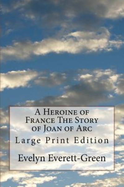 Evelyn Everett-Green · A Heroine of France the Story of Joan of Arc (Paperback Book) (2017)