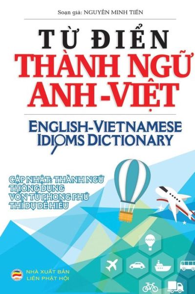 Cover for Minh Ti&amp;#7871; n, Nguy&amp;#7877; n · T&amp;#7915; &amp;#273; i&amp;#7875; n Thanh ng&amp;#7919; Anh Vi&amp;#7879; t: English Vietnamese Idioms Dictionary (Gebundenes Buch) (2017)