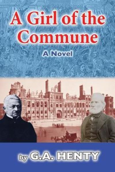 A Girl of the Commune - G A Henty - Boeken - Createspace Independent Publishing Platf - 9781981956807 - 25 december 2017