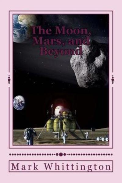 Mark R Whittington · The Moon, Mars, and Beyond (Paperback Book) (2017)