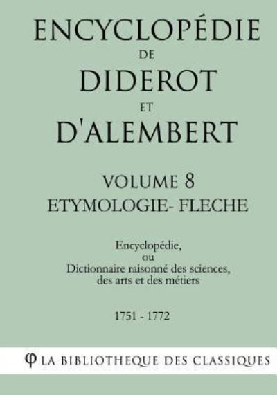 Cover for La Bibliotheque Des Classiques · Encyclopedie de Diderot Et D'Alembert - Volume 8 - Etymologie-Fleche (Taschenbuch) (2018)