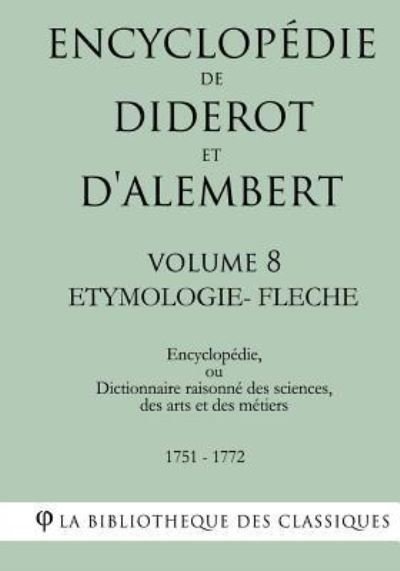 Cover for La Bibliotheque Des Classiques · Encyclopedie de Diderot Et D'Alembert - Volume 8 - Etymologie-Fleche (Paperback Book) (2018)