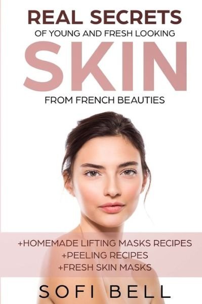 Cover for Sofi Bell · Real Secrets Of Young And Fresh Looking Skin From French Beauties (Taschenbuch) (2018)