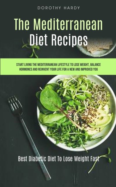 The Mediterranean Diet Recipes - Dorothy Hardy - Books - Jason Thawne - 9781989749807 - December 10, 2019
