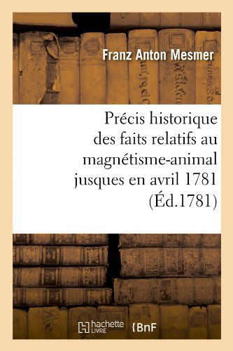 Cover for Franz Anton Mesmer · Precis Historique Des Faits Relatifs Au Magnetisme-animal Jusques en Avril 1781, (Ed.1781) (French Edition) (Taschenbuch) [French edition] (2012)