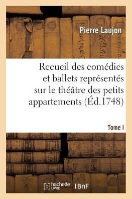 Recueil Des Comédies et Ballets Représentés Sur Le Théâtre Des Petits Appartemens, T. I - Laujon-p - Boeken - HACHETTE LIVRE-BNF - 9782013401807 - 1 september 2014