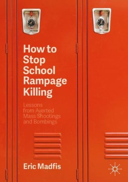 Eric Madfis · How to Stop School Rampage Killing: Lessons from Averted Mass Shootings and Bombings (Paperback Book) [2nd ed. 2020 edition] (2020)