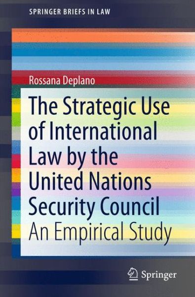 Cover for Rossana Deplano · The Strategic Use of International Law by the United Nations Security Council: An Empirical Study - SpringerBriefs in Law (Paperback Book) [2015 edition] (2015)