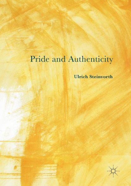 Cover for Ulrich Steinvorth · Pride and Authenticity (Pocketbok) [Softcover reprint of the original 1st ed. 2016 edition] (2018)