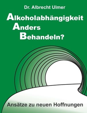 Cover for Albrecht Ulmer · Alkoholabhangigkeit anders behandeln? (Paperback Book) (2021)