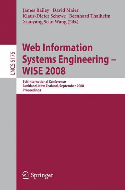 Web Information Systems Engineering - WISE 2008: 9th International Conference, Auckland, New Zealand, September 1-3, 2008, Proceedings - Information Systems and Applications, incl. Internet / Web, and HCI - James Bailey - Książki - Springer-Verlag Berlin and Heidelberg Gm - 9783540854807 - 12 sierpnia 2008