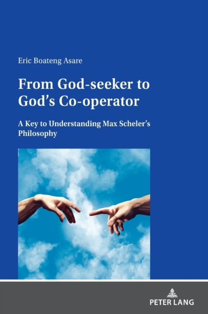 Eric Boateng Asare · From God-seeker to God's Co-operator: A Key to Understanding Max Scheler's Philosophy (Hardcover Book) [New edition] (2022)