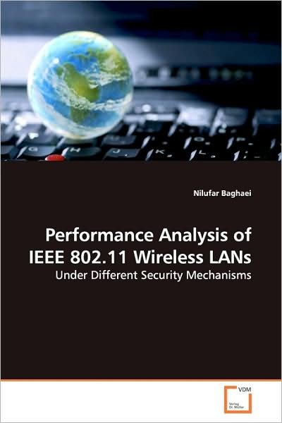 Cover for Nilufar Baghaei · Performance Analysis of Ieee 802.11 Wireless Lans: Under Different Security Mechanisms (Paperback Bog) (2009)