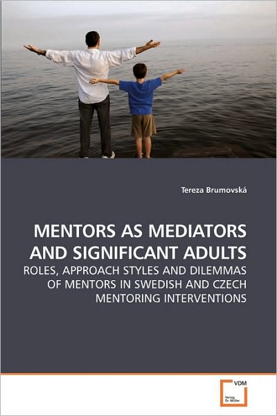 Cover for Tereza Brumovská · Mentors As Mediators and Significant Adults: Roles, Approach Styles and Dilemmas of Mentors in Swedish and Czech Mentoring Interventions (Paperback Book) (2010)