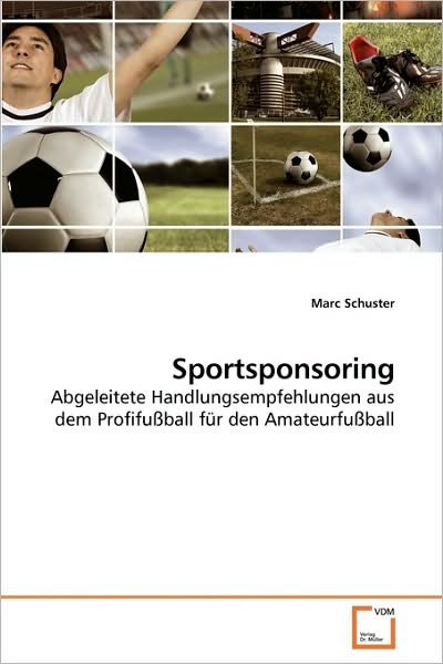 Cover for Marc Schuster · Sportsponsoring: Abgeleitete Handlungsempfehlungen Aus Dem Profifußball Für den Amateurfußball (Paperback Book) [German edition] (2010)