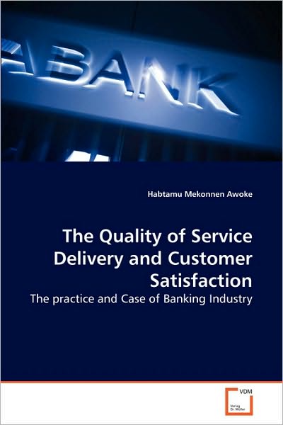 Cover for Habtamu Mekonnen Awoke · The Quality of Service Delivery and Customer Satisfaction: the Practice and Case of Banking Industry (Paperback Book) (2010)