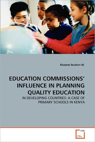 Cover for Khatete Ibrahim W. · Education Commissions' Influence in Planning Quality Education: in Developing Countries: a Case of Primary Schools in Kenya (Taschenbuch) (2011)