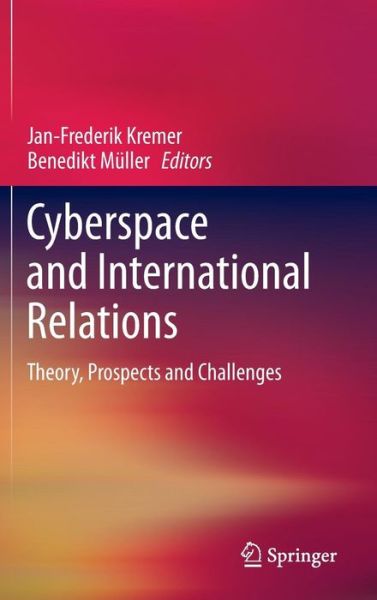 Cover for Jan-frederik Kremer · Cyberspace and International Relations: Theory, Prospects and Challenges (Hardcover Book) [2014 edition] (2013)