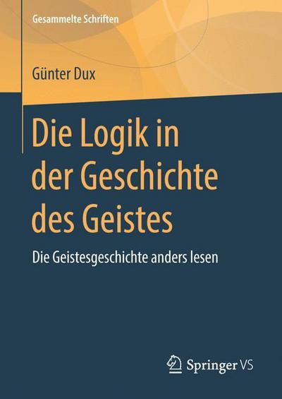 Cover for Gunter Dux · Die Logik in der Geschichte des Geistes (Book) [1. Aufl. 2018 edition] (2018)