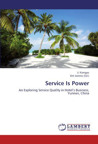 Cover for Li Xiangyu · Service is Power: an Exploring Service Quality in Hotel's Business,  Yunnan, China (Paperback Book) (2012)