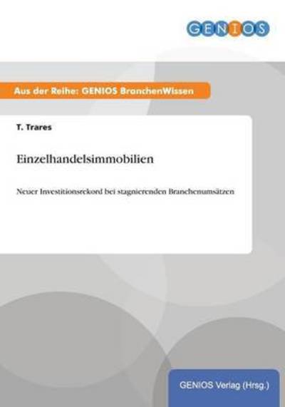 Cover for T Trares · Einzelhandelsimmobilien: Neuer Investitionsrekord bei stagnierenden Branchenumsatzen (Paperback Book) (2015)