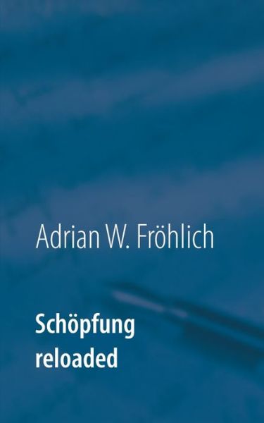 Schöpfung reloaded - Fröhlich - Books - - 9783749448807 - August 10, 2019