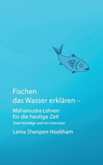 Fischen das Wasser erklaren - Mahamudra Lehren fur die heutige Zeit: Zwei Vortrage und ein Interview - Lama Shenpen Hookham - Livros - Books on Demand - 9783756208807 - 13 de julho de 2022