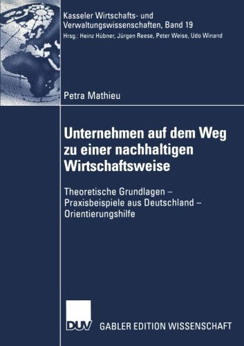 Petra Mathieu · Unternehmen Auf Dem Weg Zu Einer Nachhaltigen Wirtschaftsweise: Theoretische Grundlagen -- Praxisbeispiele Aus Deutschland -- Orientierungshilfe - Kasseler Wirtschafts- Und Verwaltungswissenschaften (Paperback Book) [2002 edition] (2002)