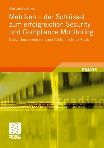 Metriken - Der Schlussel Zum Erfolgreichen Security Und Compliance Monitoring: Design, Implementierung Und Validierung in Der Praxis - Aleksandra Sowa - Bøger - Vieweg+teubner Verlag - 9783834814807 - 13. april 2011