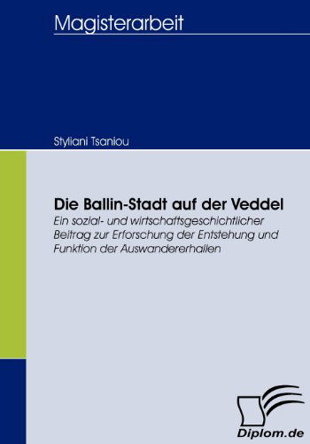 Cover for Styliani Tsaniou · Die Ballin-stadt Auf Der Veddel: Ein Sozial- Und Wirtschaftsgeschichtlicher Beitrag Zur Erforschung Der Entstehung Und Funktion Der Auswandererhallen (Paperback Book) [German edition] (2008)