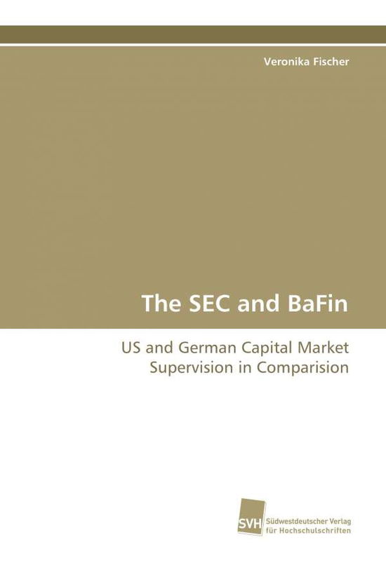 The Sec and Bafin: Us and German Capital Market Supervision in Comparision - Veronika Fischer - Books - Suedwestdeutscher Verlag fuer Hochschuls - 9783838100807 - October 6, 2008
