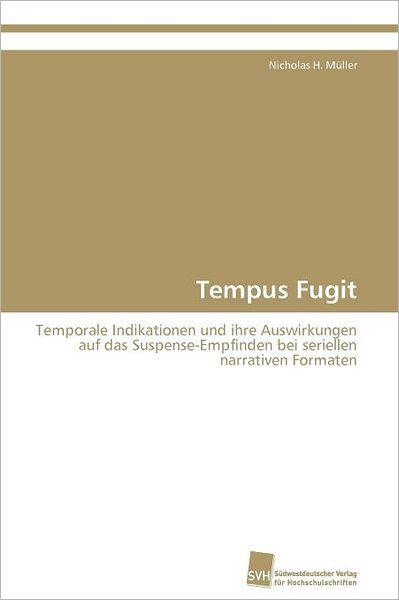 Cover for Nicholas H. Müller · Tempus Fugit: Temporale Indikationen Und Ihre Auswirkungen Auf Das Suspense-empfinden Bei Seriellen Narrativen Formaten (Paperback Book) [German edition] (2011)