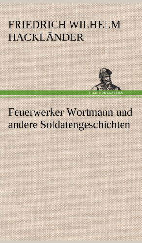 Cover for Friedrich Wilhelm Hacklander · Feuerwerker Wortmann Und Andere Soldatengeschichten (Hardcover Book) [German edition] (2012)