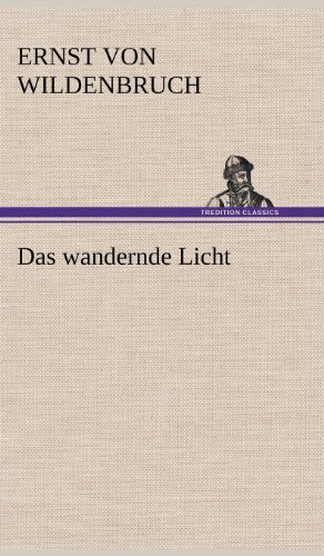 Das Wandernde Licht - Ernst Von Wildenbruch - Kirjat - TREDITION CLASSICS - 9783847263807 - perjantai 11. toukokuuta 2012
